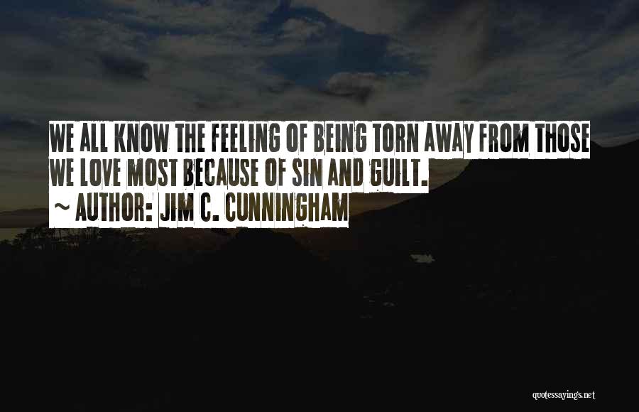 Jim C. Cunningham Quotes: We All Know The Feeling Of Being Torn Away From Those We Love Most Because Of Sin And Guilt.