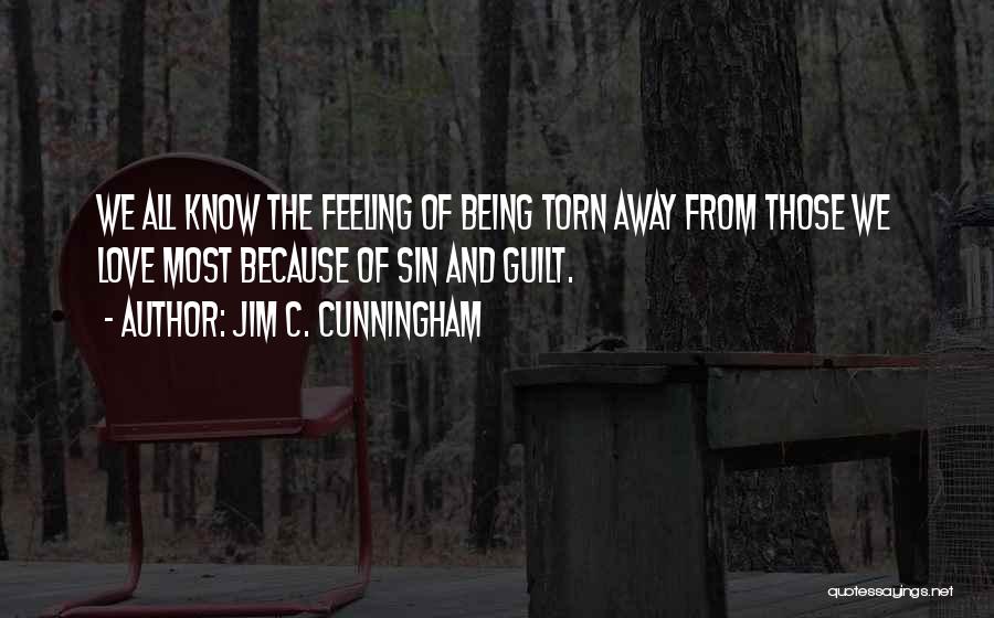 Jim C. Cunningham Quotes: We All Know The Feeling Of Being Torn Away From Those We Love Most Because Of Sin And Guilt.