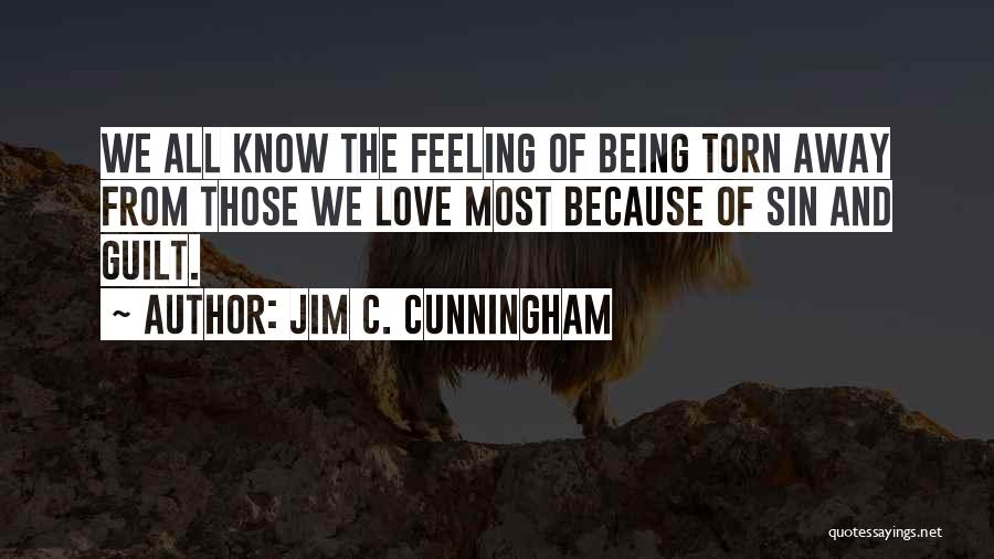 Jim C. Cunningham Quotes: We All Know The Feeling Of Being Torn Away From Those We Love Most Because Of Sin And Guilt.