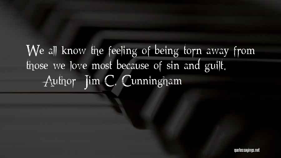 Jim C. Cunningham Quotes: We All Know The Feeling Of Being Torn Away From Those We Love Most Because Of Sin And Guilt.