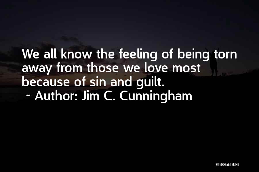 Jim C. Cunningham Quotes: We All Know The Feeling Of Being Torn Away From Those We Love Most Because Of Sin And Guilt.