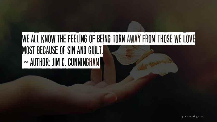 Jim C. Cunningham Quotes: We All Know The Feeling Of Being Torn Away From Those We Love Most Because Of Sin And Guilt.