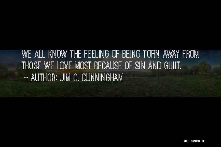 Jim C. Cunningham Quotes: We All Know The Feeling Of Being Torn Away From Those We Love Most Because Of Sin And Guilt.