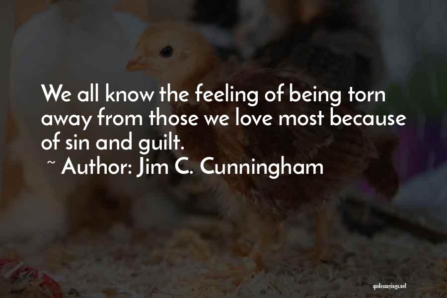 Jim C. Cunningham Quotes: We All Know The Feeling Of Being Torn Away From Those We Love Most Because Of Sin And Guilt.