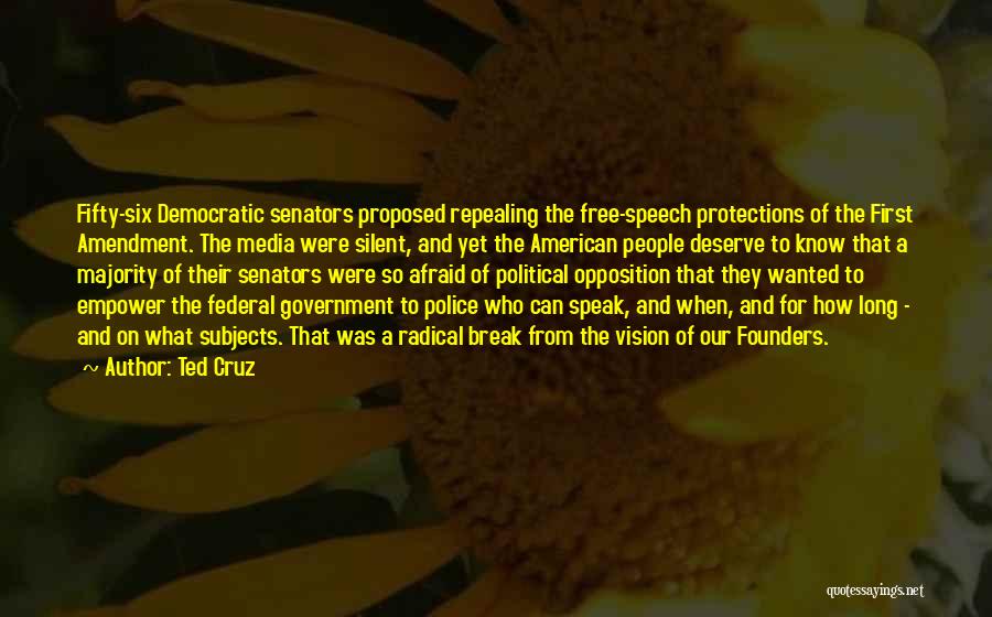 Ted Cruz Quotes: Fifty-six Democratic Senators Proposed Repealing The Free-speech Protections Of The First Amendment. The Media Were Silent, And Yet The American