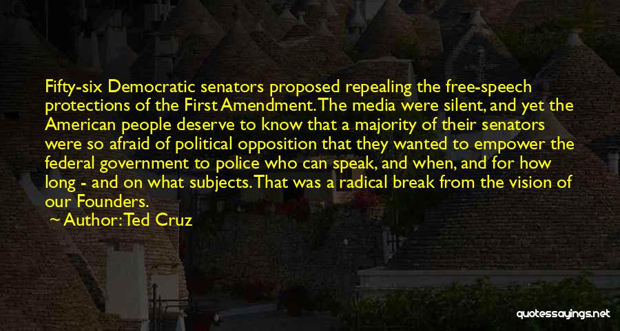 Ted Cruz Quotes: Fifty-six Democratic Senators Proposed Repealing The Free-speech Protections Of The First Amendment. The Media Were Silent, And Yet The American