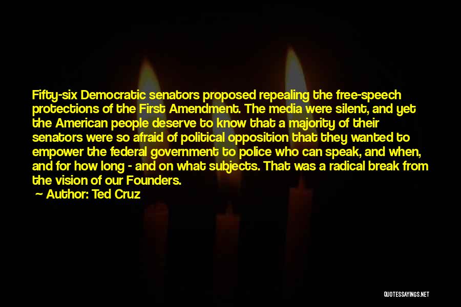 Ted Cruz Quotes: Fifty-six Democratic Senators Proposed Repealing The Free-speech Protections Of The First Amendment. The Media Were Silent, And Yet The American
