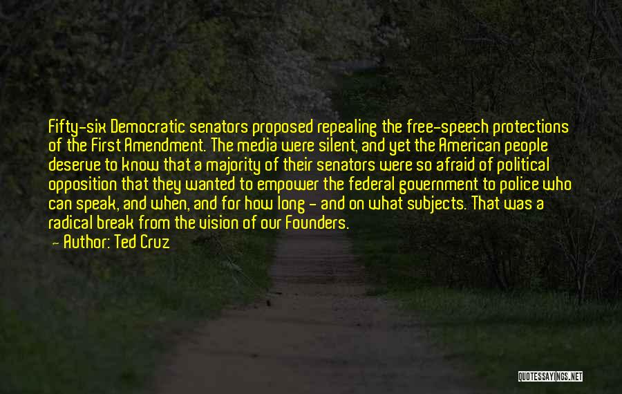 Ted Cruz Quotes: Fifty-six Democratic Senators Proposed Repealing The Free-speech Protections Of The First Amendment. The Media Were Silent, And Yet The American