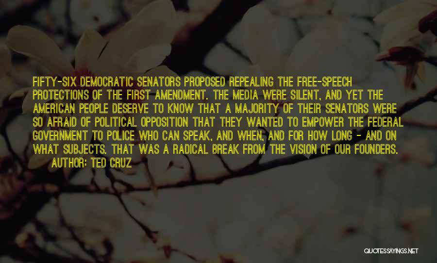 Ted Cruz Quotes: Fifty-six Democratic Senators Proposed Repealing The Free-speech Protections Of The First Amendment. The Media Were Silent, And Yet The American