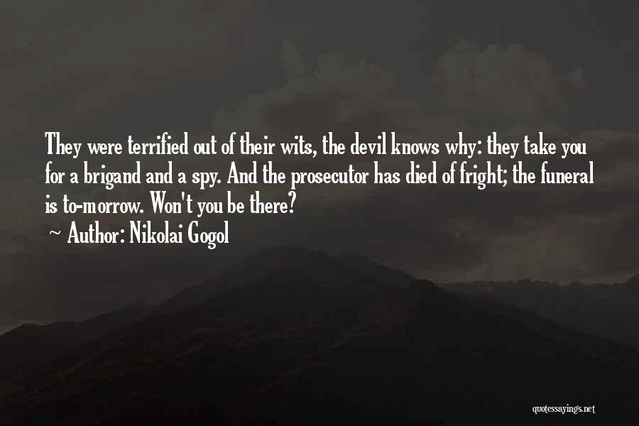 Nikolai Gogol Quotes: They Were Terrified Out Of Their Wits, The Devil Knows Why: They Take You For A Brigand And A Spy.