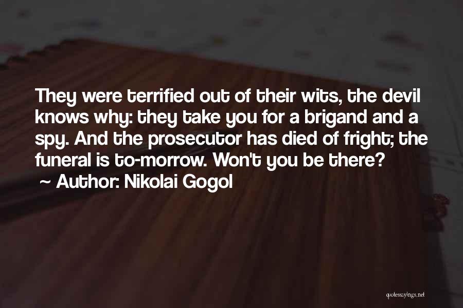 Nikolai Gogol Quotes: They Were Terrified Out Of Their Wits, The Devil Knows Why: They Take You For A Brigand And A Spy.