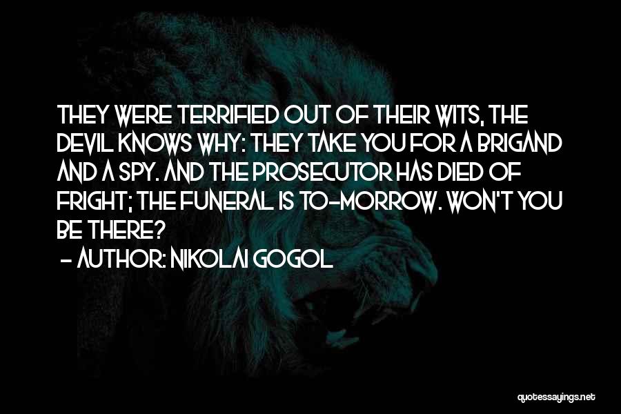 Nikolai Gogol Quotes: They Were Terrified Out Of Their Wits, The Devil Knows Why: They Take You For A Brigand And A Spy.