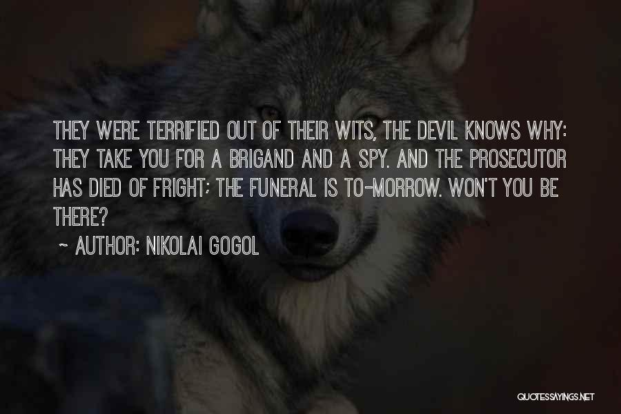 Nikolai Gogol Quotes: They Were Terrified Out Of Their Wits, The Devil Knows Why: They Take You For A Brigand And A Spy.