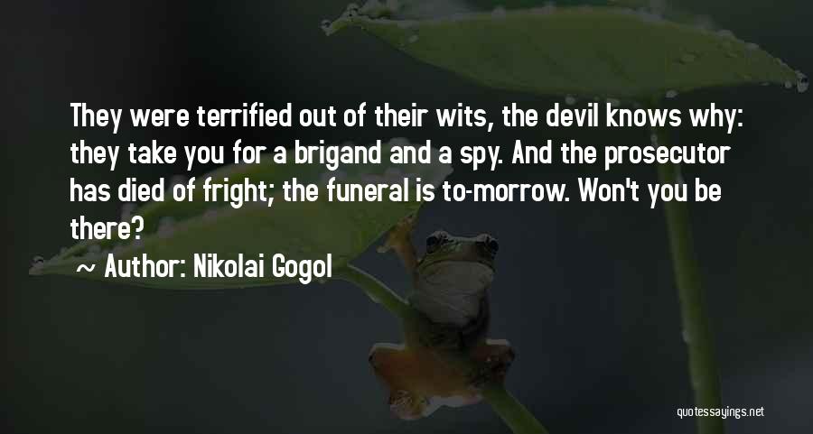 Nikolai Gogol Quotes: They Were Terrified Out Of Their Wits, The Devil Knows Why: They Take You For A Brigand And A Spy.