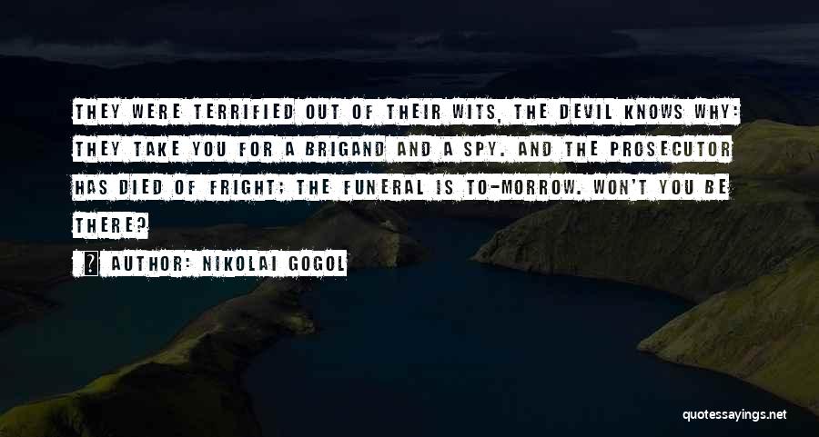 Nikolai Gogol Quotes: They Were Terrified Out Of Their Wits, The Devil Knows Why: They Take You For A Brigand And A Spy.