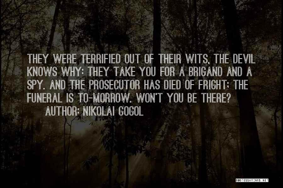 Nikolai Gogol Quotes: They Were Terrified Out Of Their Wits, The Devil Knows Why: They Take You For A Brigand And A Spy.