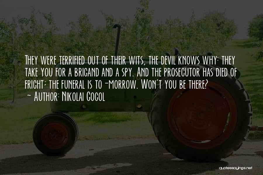 Nikolai Gogol Quotes: They Were Terrified Out Of Their Wits, The Devil Knows Why: They Take You For A Brigand And A Spy.