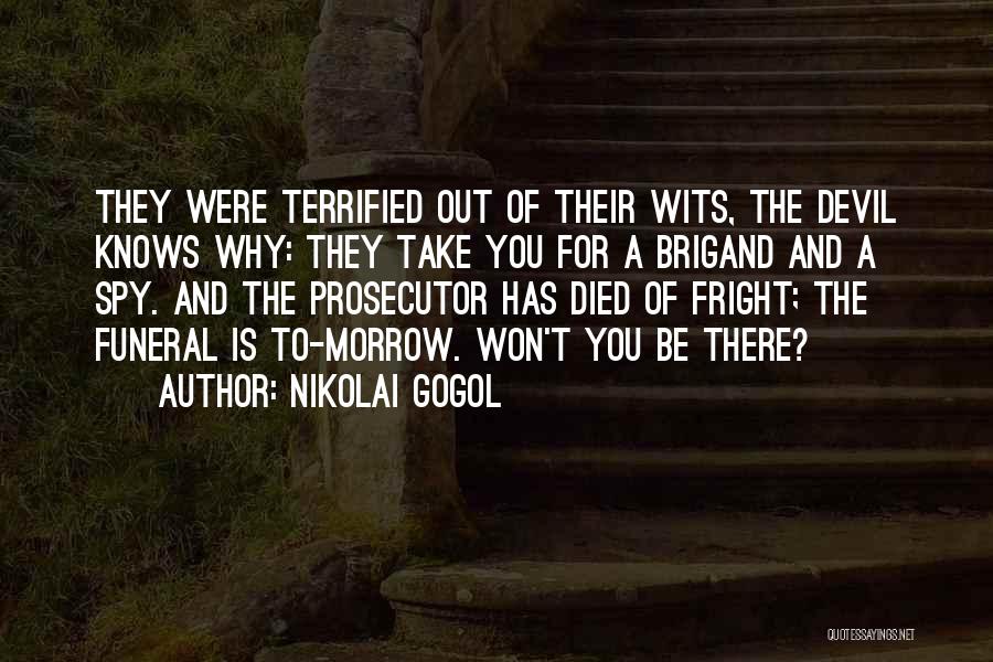 Nikolai Gogol Quotes: They Were Terrified Out Of Their Wits, The Devil Knows Why: They Take You For A Brigand And A Spy.