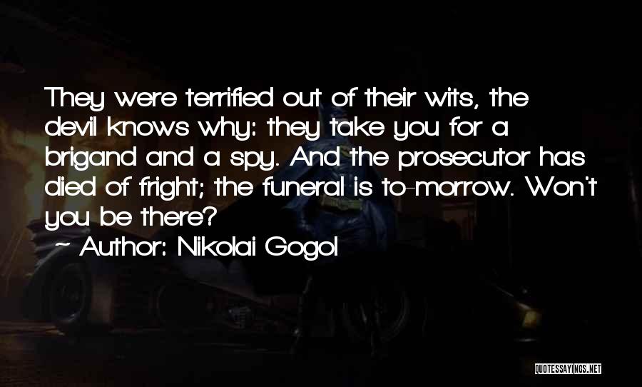 Nikolai Gogol Quotes: They Were Terrified Out Of Their Wits, The Devil Knows Why: They Take You For A Brigand And A Spy.