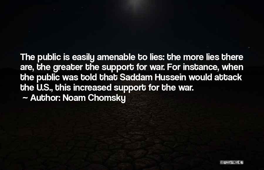 Noam Chomsky Quotes: The Public Is Easily Amenable To Lies: The More Lies There Are, The Greater The Support For War. For Instance,