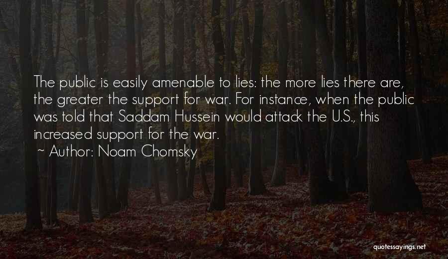 Noam Chomsky Quotes: The Public Is Easily Amenable To Lies: The More Lies There Are, The Greater The Support For War. For Instance,