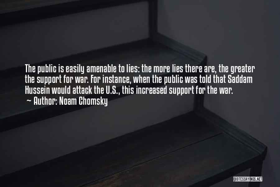 Noam Chomsky Quotes: The Public Is Easily Amenable To Lies: The More Lies There Are, The Greater The Support For War. For Instance,