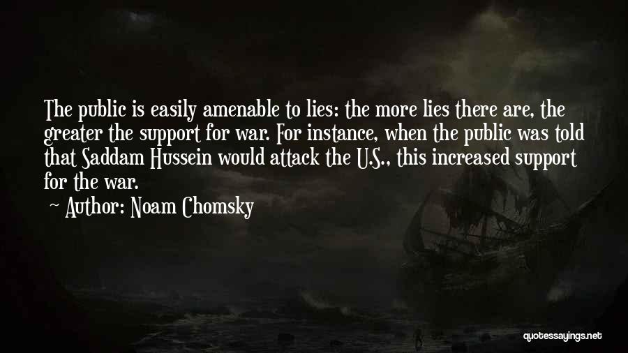 Noam Chomsky Quotes: The Public Is Easily Amenable To Lies: The More Lies There Are, The Greater The Support For War. For Instance,