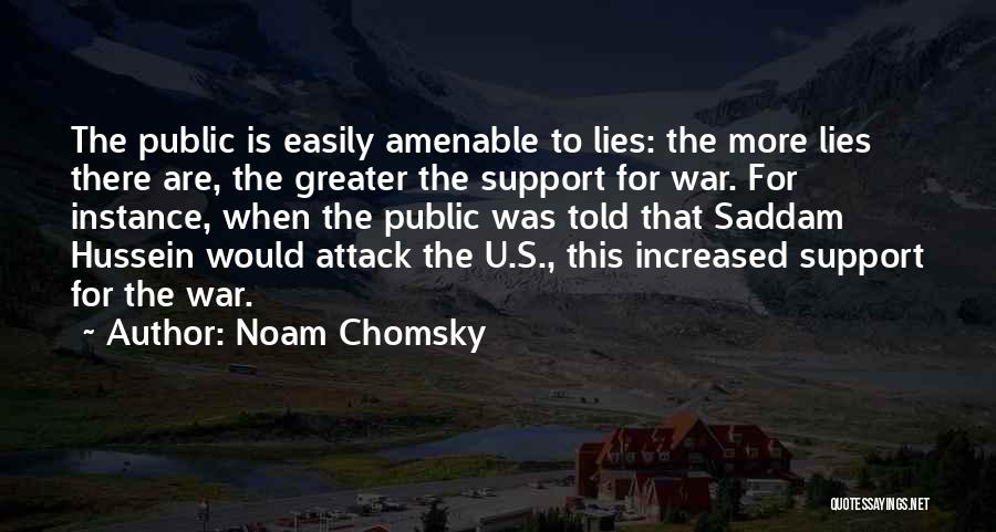 Noam Chomsky Quotes: The Public Is Easily Amenable To Lies: The More Lies There Are, The Greater The Support For War. For Instance,