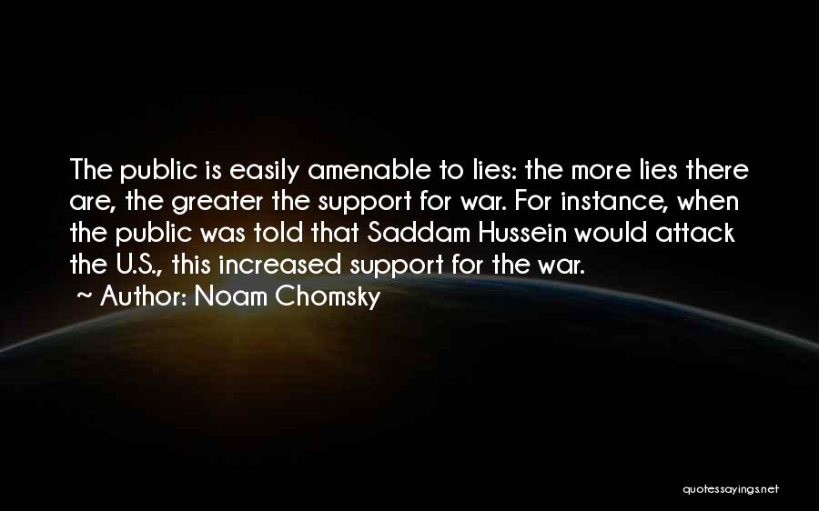 Noam Chomsky Quotes: The Public Is Easily Amenable To Lies: The More Lies There Are, The Greater The Support For War. For Instance,