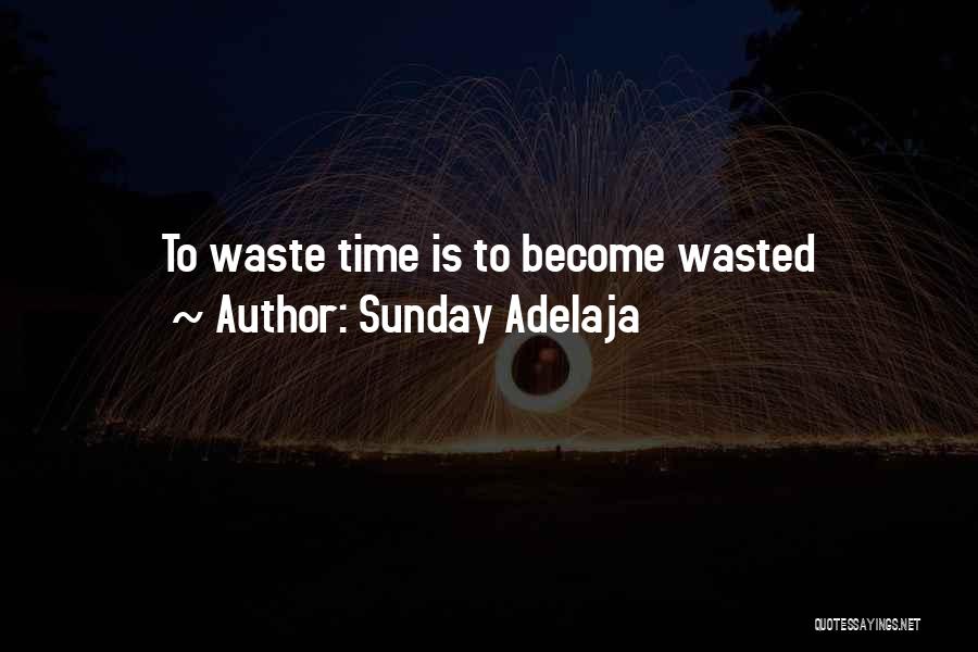 Sunday Adelaja Quotes: To Waste Time Is To Become Wasted