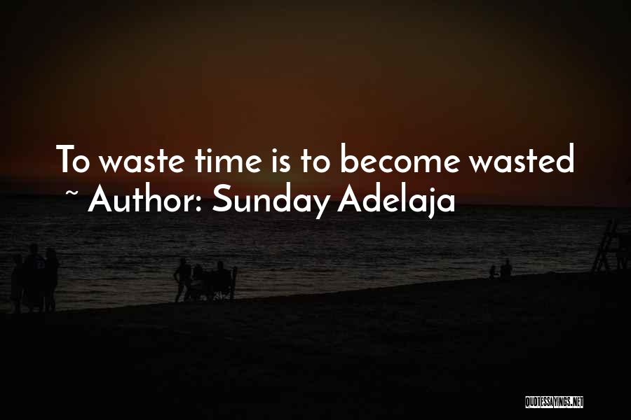 Sunday Adelaja Quotes: To Waste Time Is To Become Wasted