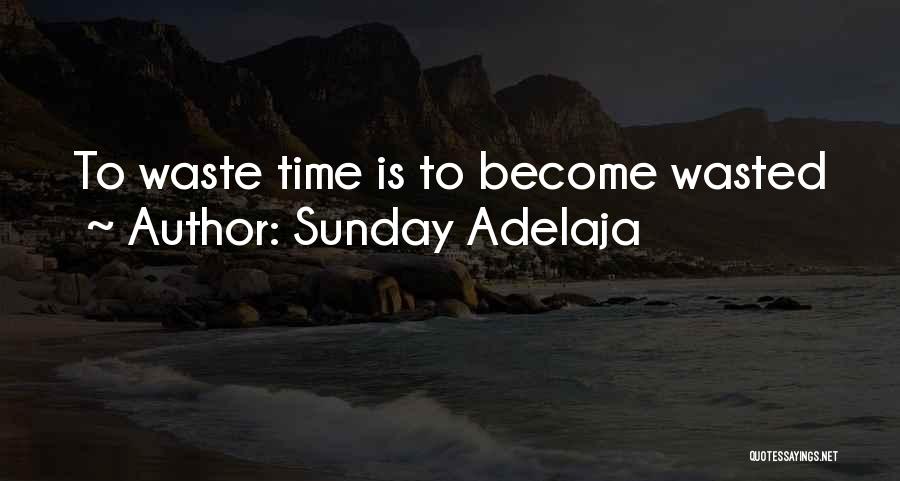 Sunday Adelaja Quotes: To Waste Time Is To Become Wasted