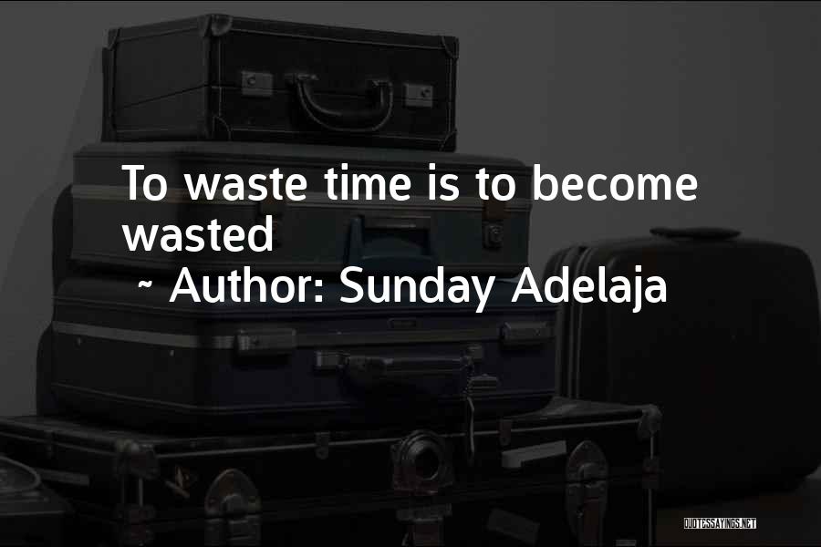 Sunday Adelaja Quotes: To Waste Time Is To Become Wasted