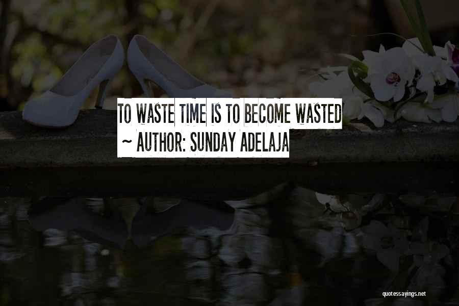 Sunday Adelaja Quotes: To Waste Time Is To Become Wasted