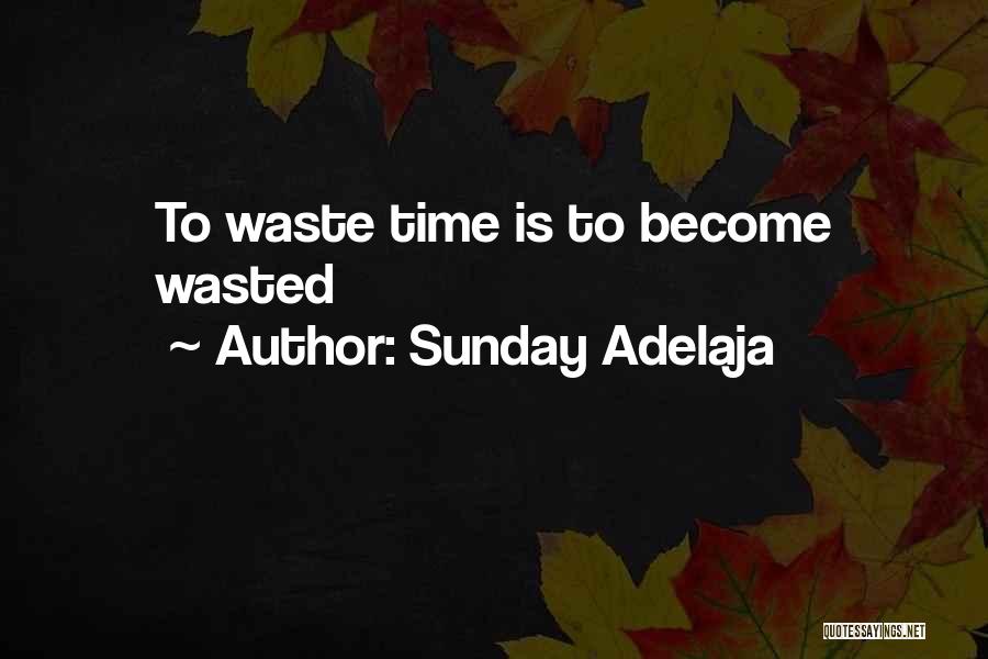 Sunday Adelaja Quotes: To Waste Time Is To Become Wasted