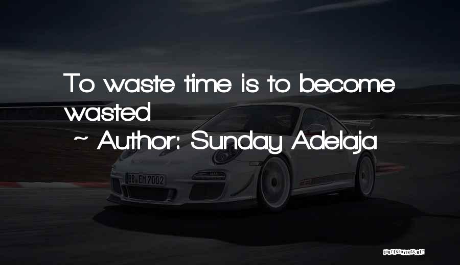 Sunday Adelaja Quotes: To Waste Time Is To Become Wasted