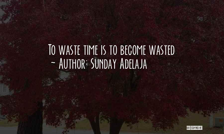 Sunday Adelaja Quotes: To Waste Time Is To Become Wasted