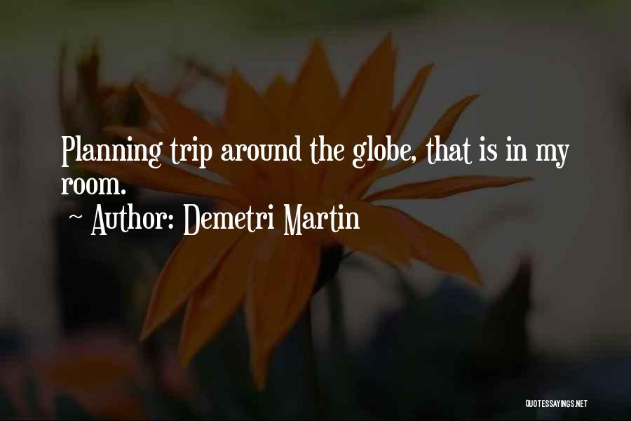 Demetri Martin Quotes: Planning Trip Around The Globe, That Is In My Room.