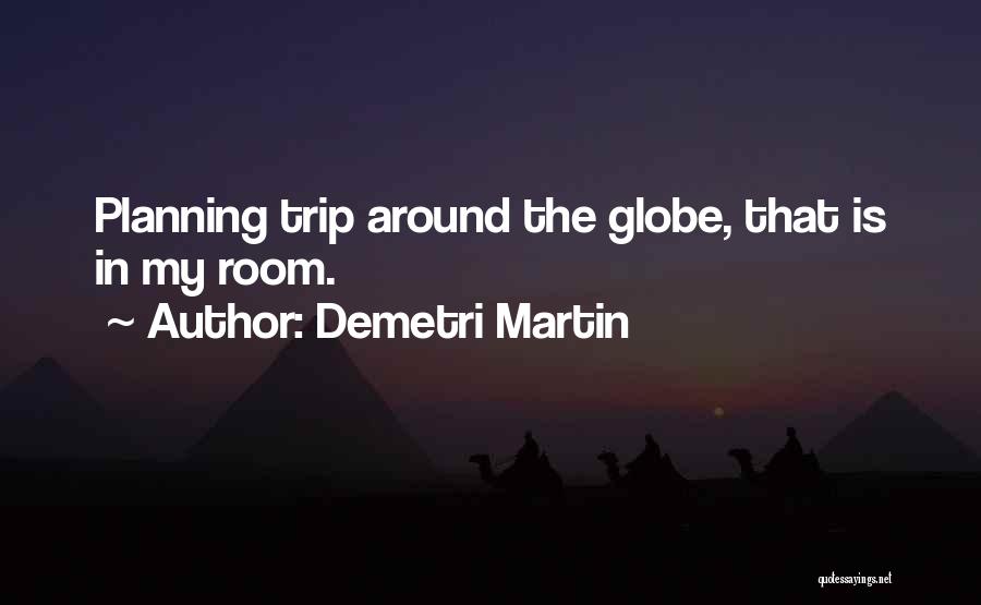 Demetri Martin Quotes: Planning Trip Around The Globe, That Is In My Room.