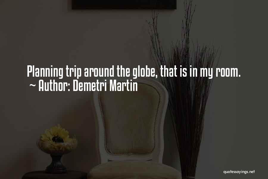 Demetri Martin Quotes: Planning Trip Around The Globe, That Is In My Room.