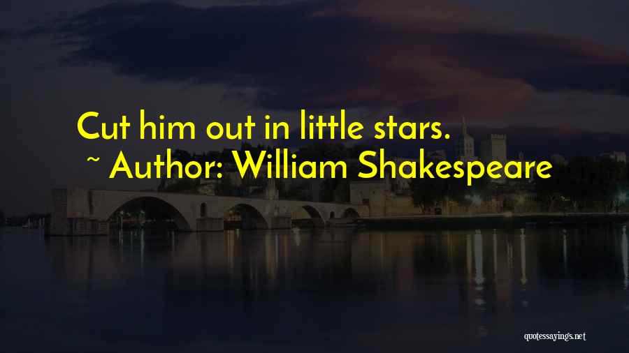 William Shakespeare Quotes: Cut Him Out In Little Stars.