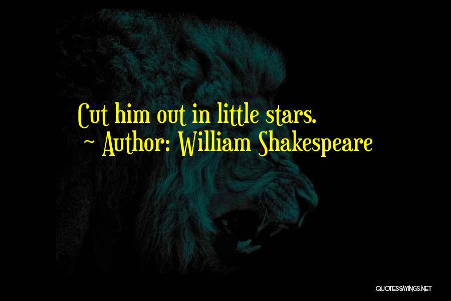 William Shakespeare Quotes: Cut Him Out In Little Stars.