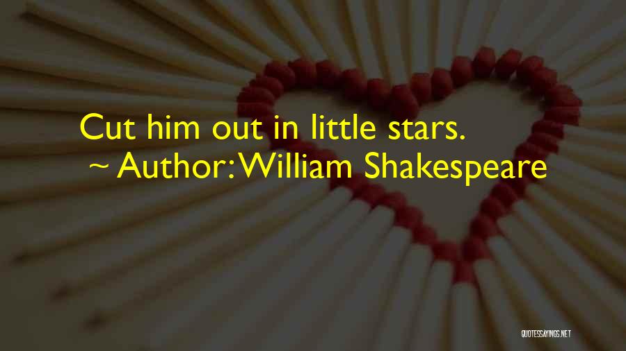 William Shakespeare Quotes: Cut Him Out In Little Stars.