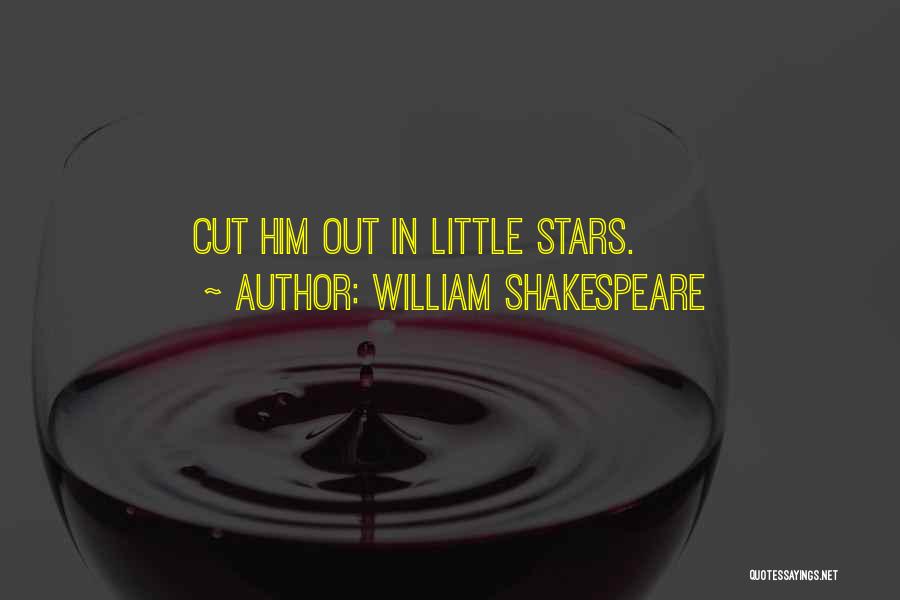 William Shakespeare Quotes: Cut Him Out In Little Stars.