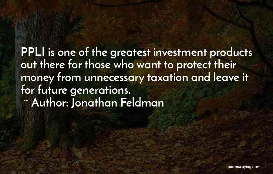 Jonathan Feldman Quotes: Ppli Is One Of The Greatest Investment Products Out There For Those Who Want To Protect Their Money From Unnecessary