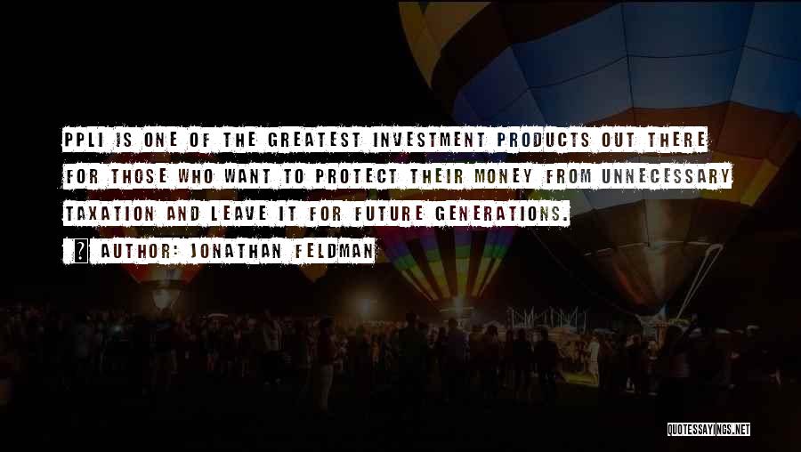 Jonathan Feldman Quotes: Ppli Is One Of The Greatest Investment Products Out There For Those Who Want To Protect Their Money From Unnecessary