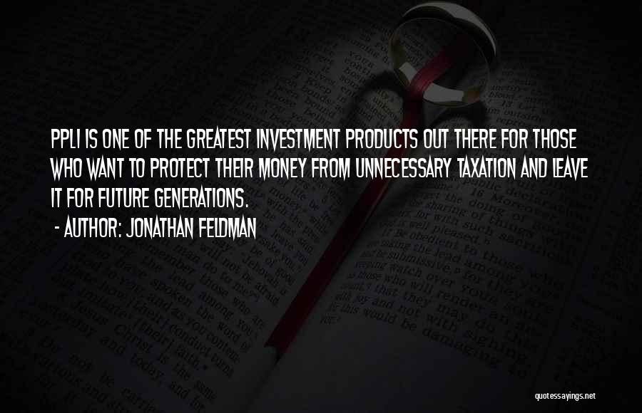 Jonathan Feldman Quotes: Ppli Is One Of The Greatest Investment Products Out There For Those Who Want To Protect Their Money From Unnecessary