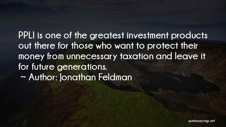 Jonathan Feldman Quotes: Ppli Is One Of The Greatest Investment Products Out There For Those Who Want To Protect Their Money From Unnecessary