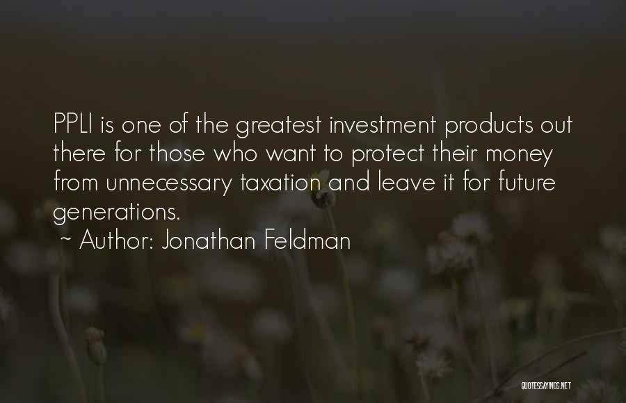 Jonathan Feldman Quotes: Ppli Is One Of The Greatest Investment Products Out There For Those Who Want To Protect Their Money From Unnecessary