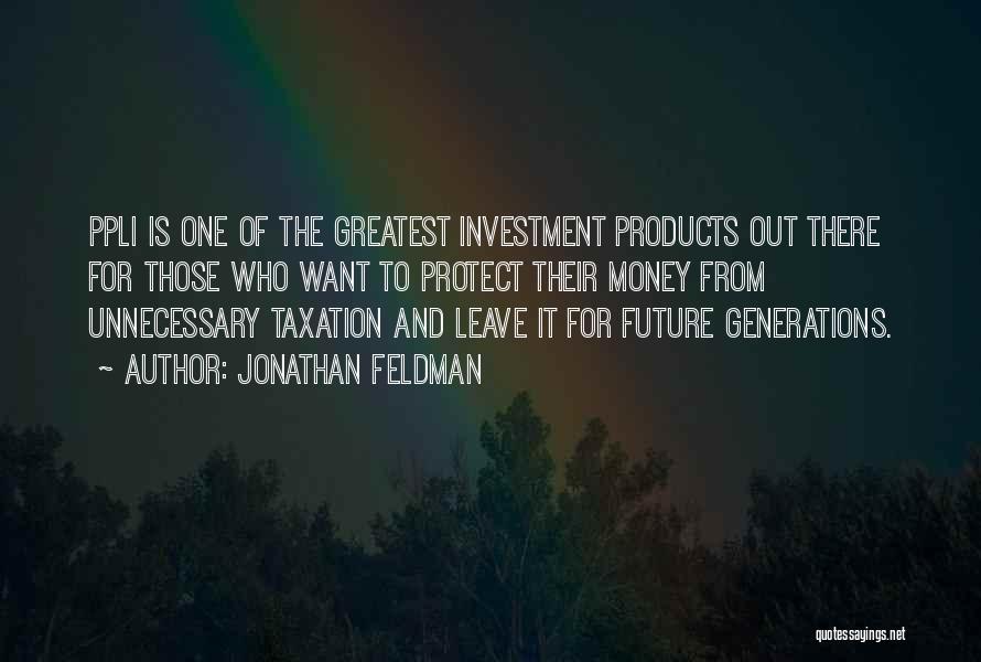 Jonathan Feldman Quotes: Ppli Is One Of The Greatest Investment Products Out There For Those Who Want To Protect Their Money From Unnecessary